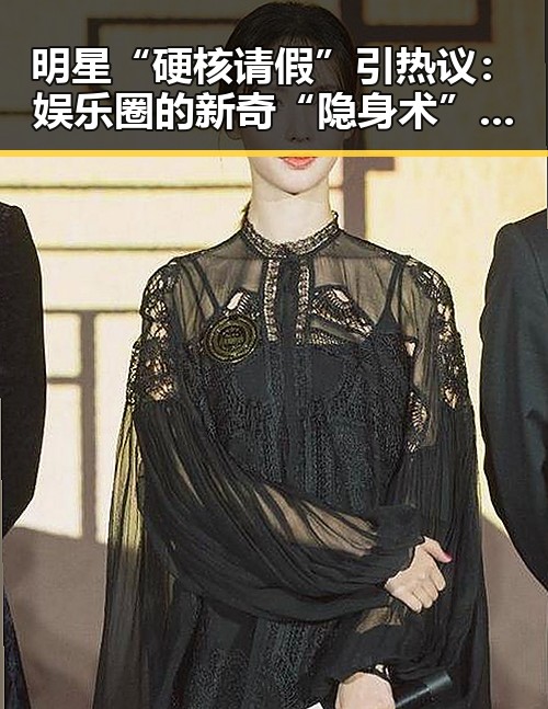 明星“硬核请假”引热议：娱乐圈的新奇“隐身术”你了解了吗？